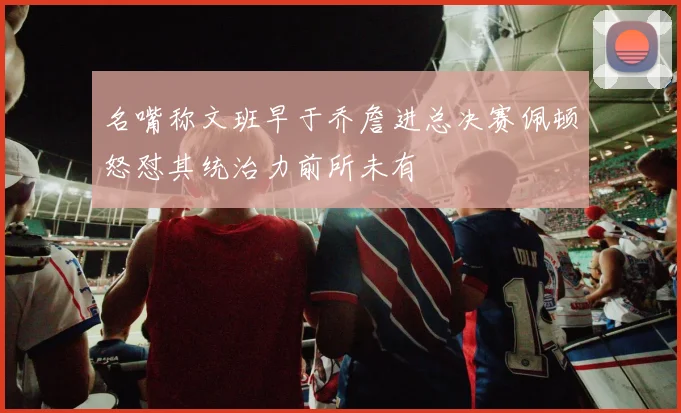 名嘴称文班早于乔詹进总决赛佩顿怒怼其统治力前所未有